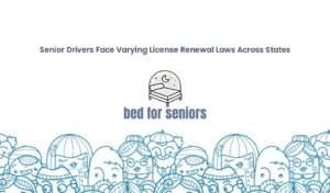 Image features the text "Senior Drivers Face Varying License Renewal Laws Across States" at the top. Centered below is an illustration of a bed with the text "bed for seniors." The bottom of the image shows a whimsical border of cartoon faces wearing glasses and hats. | Bed For Seniors