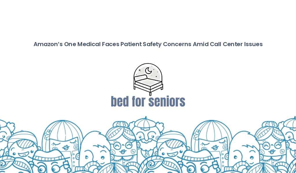 Cartoonish illustration of a group of people with various expressions, wearing headbands and glasses, at the bottom. Above them is a line of text reading, "Amazon's One Medical Faces Patient Safety Concerns Amid Call Center Issues." Centered is a logo of a bed under a moon with "bed for seniors" written below. | Bed For Seniors