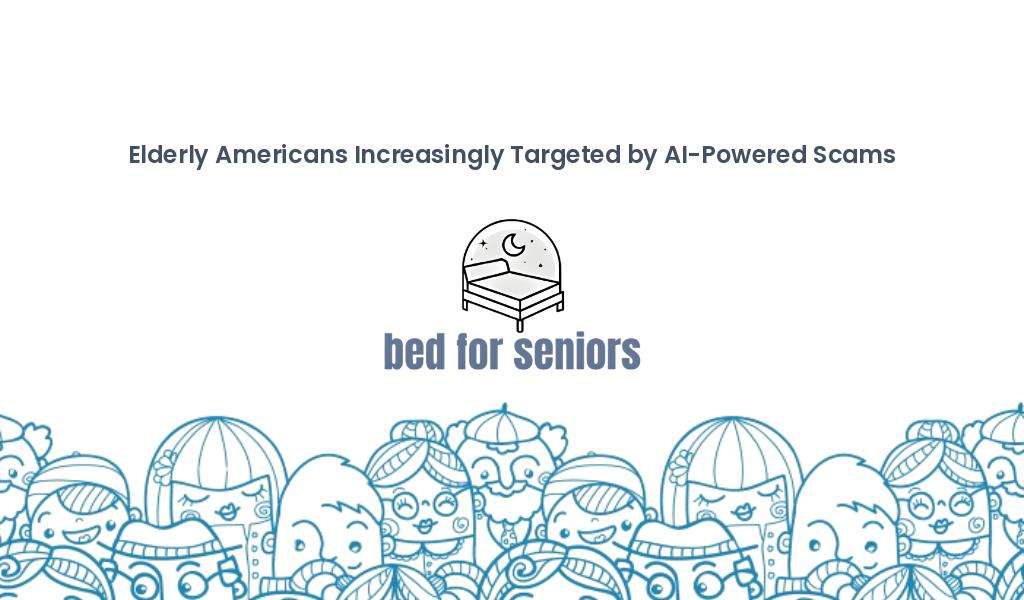 A graphic with the text "Elderly Americans Increasingly Targeted by AI-Powered Scams" at the top. Below, there is an illustration of a bed with the text "bed for seniors" underneath, and a decorative cartoon border at the bottom featuring characters in varying headwear. | Bed For Seniors